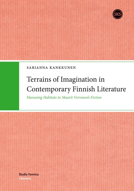 Terrains of Imagination in Contemporary Finnish Literature: Harassing Habitats in Maarit Verronens Fiction