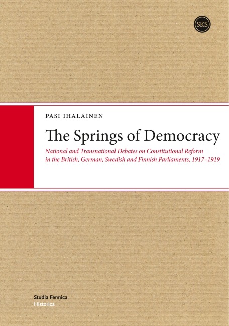 The Springs of Democracy: National and Transnational Debates on Constitutional Reform in the British, German, Swedish and Finnish Parliaments, 1917-1919