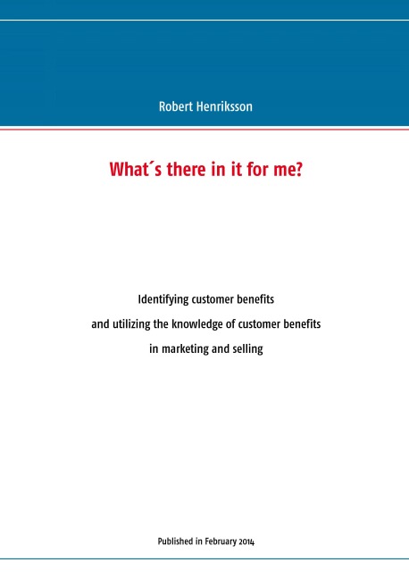 Whats there in it for me?: Identifying customer benefits and utilizing the knowledge of customer benefits in marketing and selling