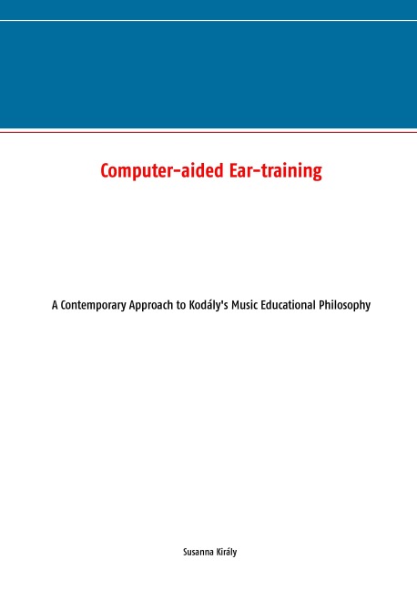 Computer-aided Ear-training: A Contemporary Approach to Kodálys Music Educational Philosophy