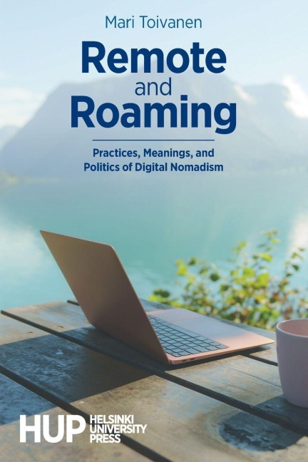 Remote and Roaming: Practices, Meanings, and Politics of Digital Nomadism
