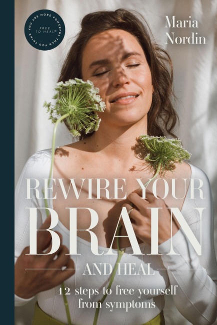 Rewire Your Brain and Heal: 12 Steps to Free Yourself from Symptoms