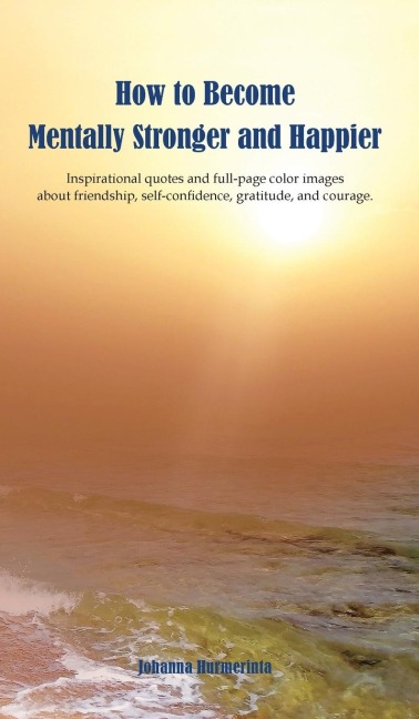 How to Become Mentally Stronger and Happier: Inspirational quotes and full-page color images about friendship, self-confidence, gratitude, and courage.