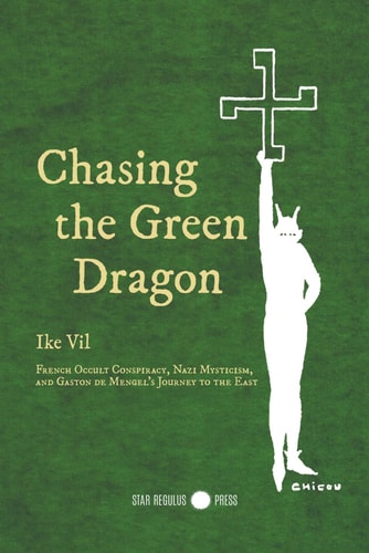 Chasing the Green Dragon: French Occult Conspiracy, Nazi Mysticism, and Gaston de Mengel's Journey to the East