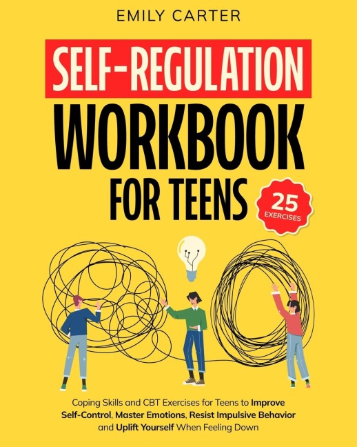 Self-Regulation Workbook for Teens: Coping Skills and CBT Exercises for Teens to Improve Self-Control, Master Emotions, Resist Impulsive Behavior and Uplift Yourself When Feeling Down