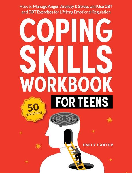 Coping Skills Workbook for Teens: How to Manage Anger, Anxiety & Stress, and Use CBT and DBT Exercises for Lifelong Emotional Regulation