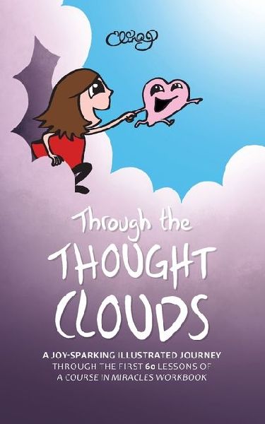Through the Thought Clouds: A Joy-Sparking Illustrated Journey Through the First 60 Lessons of A Course in Miracles Workbook