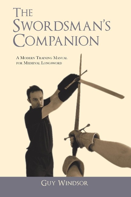 The Swordsmans Companion: A modern training manual for Medieval Longsword