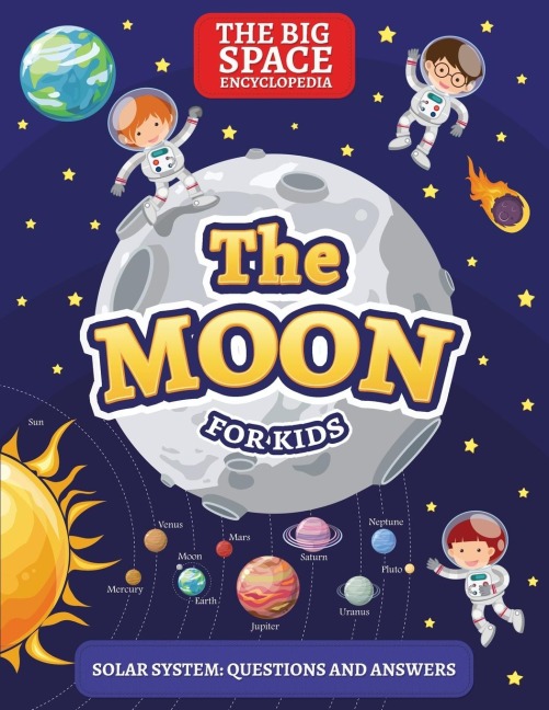 THE MOON: The Big Space Encyclopedia for Kids. Solar System: Questions and Answers