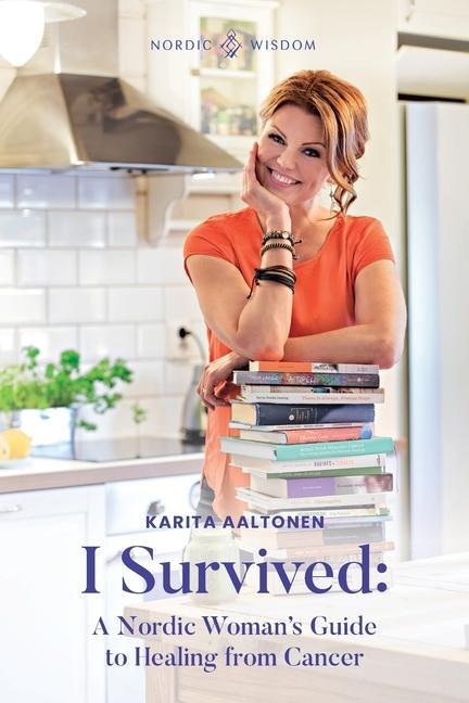 I Survived: A Nordic Womans Guide to Healing from Cancer