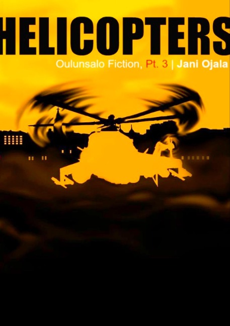 Helicopters: Oulunsalo Fiction, Part Three