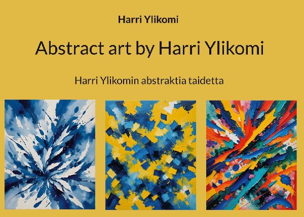 Abstract art by Harri Ylikomi: Harri Ylikomin abstraktia taidetta
