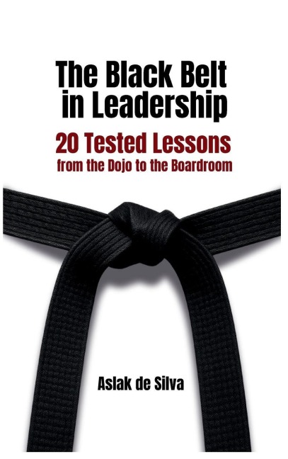The Black Belt in Leadership: 20 Tested Lessons from the Dojo to the Boardroom