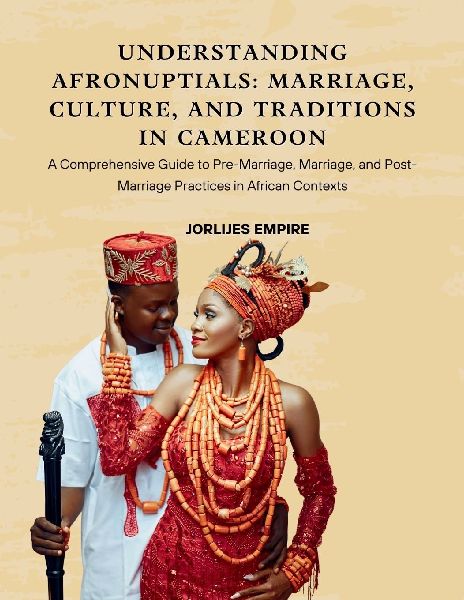 Understanding AfroNuptials: Marriage, Culture, and Traditions in Cameroon: A Comprehensive Guide to Pre-Marriage, Marriage, and Post-Marriage Practices in African Contexts (Black and White Version)