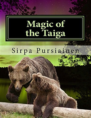 Magic of the Taiga Fairy Tale about Bears and Northern Lights. Illustrated with Beautiful Images of Finnish Nature Captured by the Author.