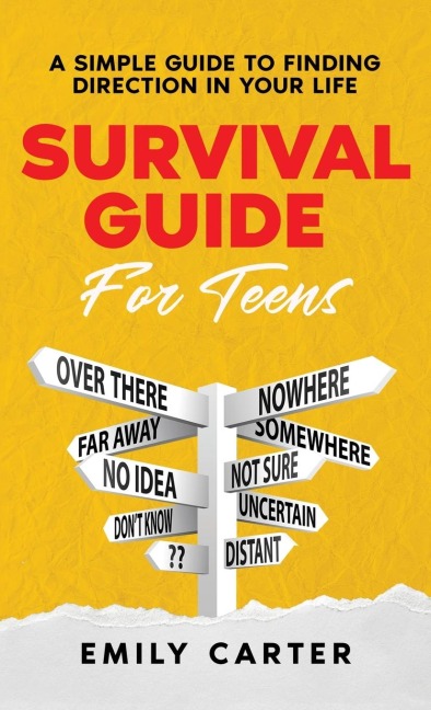 Survival Guide for Teens: A Simple Guide to Self-Discovery, Social Skills, Money Management and All the Most Essential Life Skills You Need to Learn as a Teenager