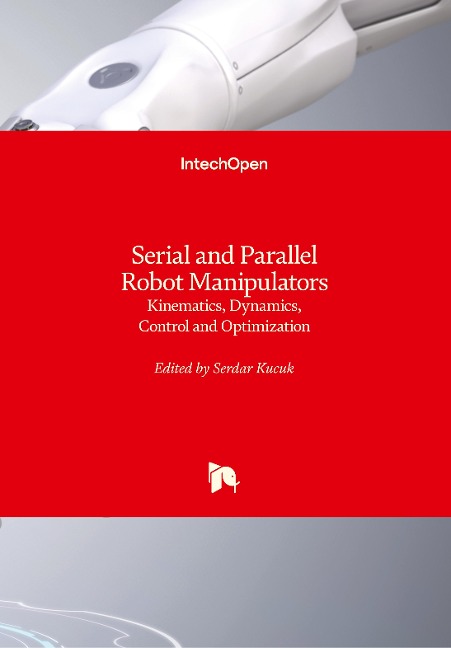 Serial and Parallel Robot Manipulators: Kinematics, Dynamics, Control and Optimization