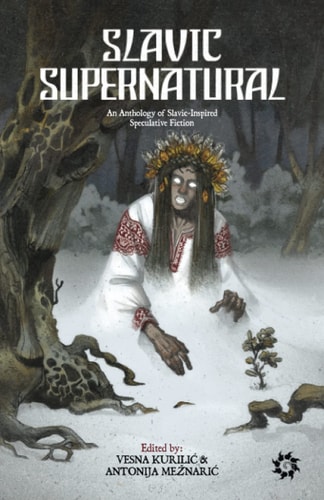Slavic Supernatural An Anthology of Slavic-Inspired Speculative Fiction