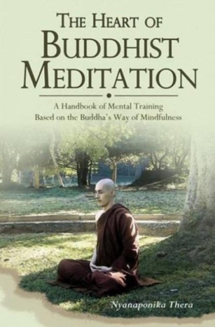 Heart of Buddhist Meditation: A Handbook of Mental Training Based on the Buddhas Way of Mindfulness