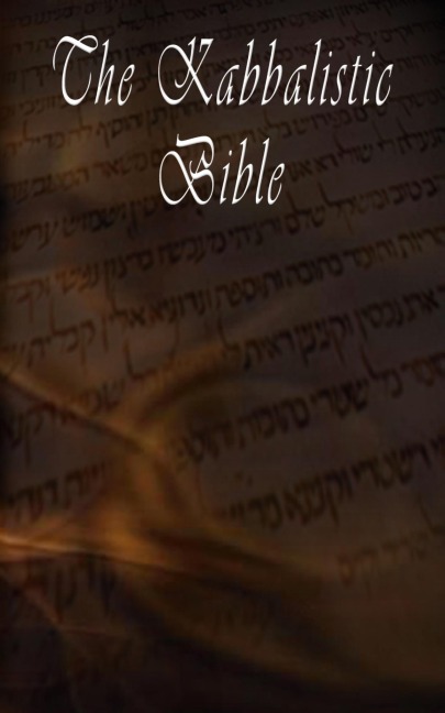 The Kabbalistic Bible According to the Zohar, Torah, Talmud and Midrash