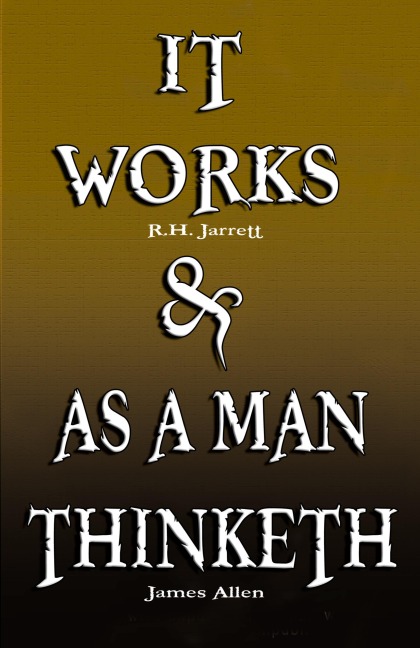 It Works by R.H. Jarrett AND As A Man Thinketh by James Allen