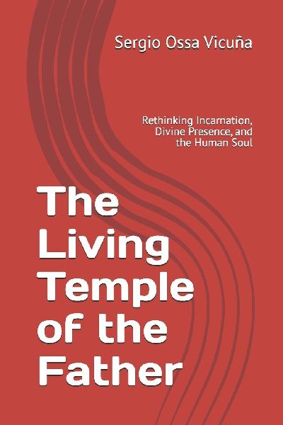 The Living Temple of the Father: Rethinking Incarnation, Divine Presence, and the Human Soul