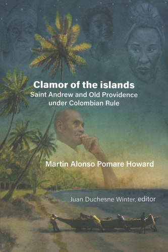 Martin Alonso Pomare Howard Clamor of the Islands: Saint Andrew and Old Providence Under Colombian Rule