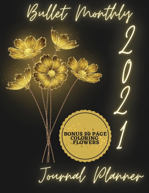 2021 Bullet Monthly Journal Planner: Bonus 20 Page Coloring Flowers - Future Log - Monthly Log -  2021 Planner Monthly 8.5x11 with - Floral Design Calendar January 2021 to December 2021 - To Do List, Goals, and Agenda for School, Home and Work - Organizer