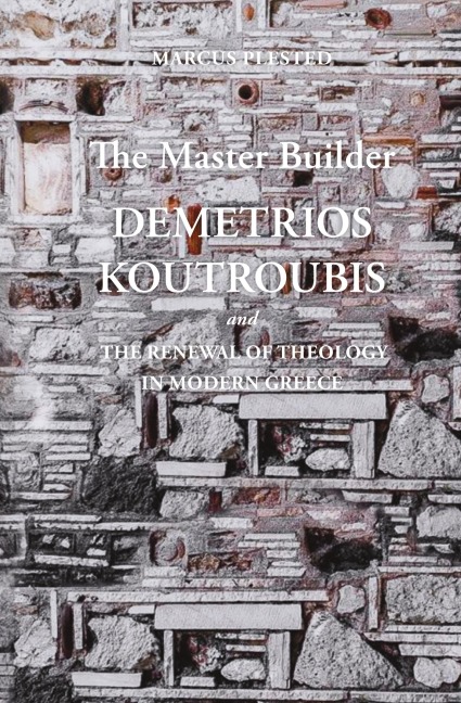 The Master Builder: Demetrios Koutroubis and the Renewal of Theology in Modern Greece