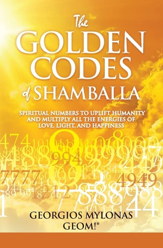 The Golden Codes of Shamballa Spiritual Numbers to Uplift Humanity and Multiply All the Energies of Love, Light, and Happiness