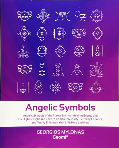 Angelic Symbols Angelic Symbols of the Purest Spiritual Healing Energy and the Highest Light and Love to Completely Purify, Perfectly Enhance, and Totally Enlighten Your Life, Here and Now