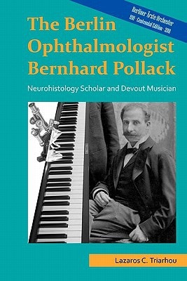The Berlin Ophthalmologist Bernhard Pollack Neurohistology Scholar and Devout Musician