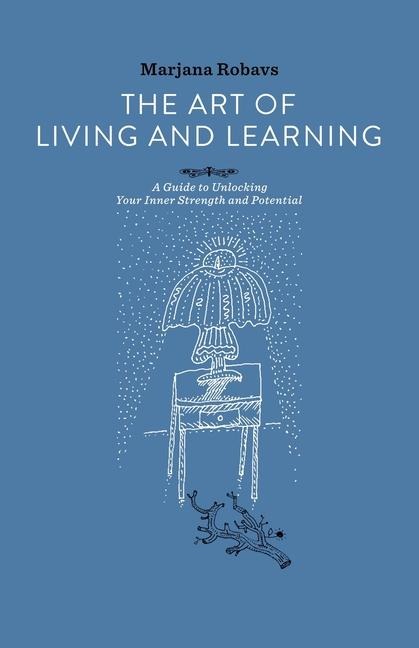 The Art of Living and Learning: A Guide to Unlocking Your Inner Strength and Potential