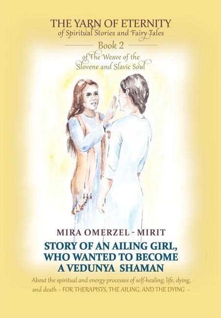 Story of an Ailing Girl Who Wanted to Become a Vedunya Shaman: About the spiritual and energy processes of self-healing, life, dying, and death FOR TH