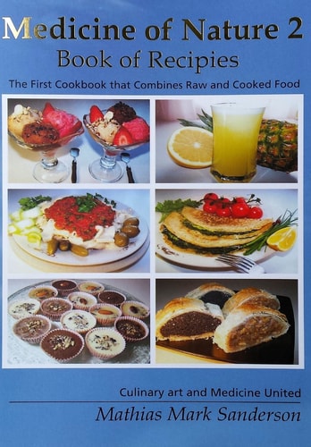 Medicine of Nature 2 - Book of Recipies The First Cookbook That Combines Raw and Cooked Food - Culinary Art and Medicine United