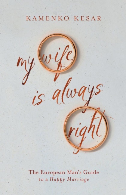 My Wife Is Always Right: The European Mans Guide to a Happy Marriage