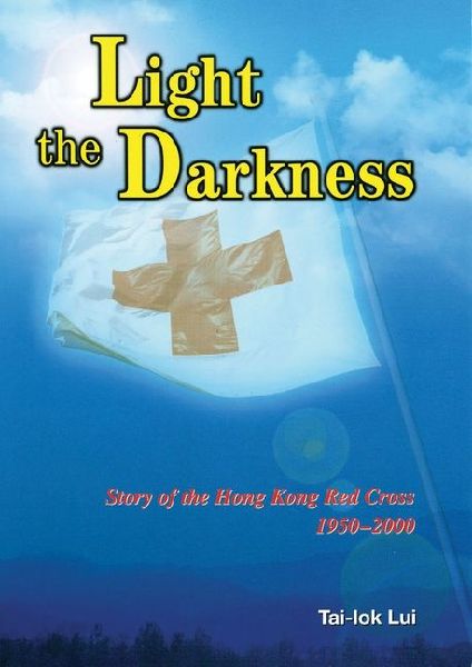 Light the Darkness: Story of the Hong Kong Red Cross, 1950-2000