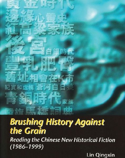 Brushing History Against the Grain: Reading the Chinese New Historical Fiction (1986-1999)