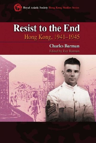 Resist to the End: Hong Kong, 1941-1945