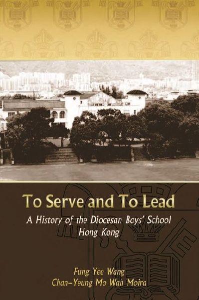 To Serve and to Lead: A History of the Diocesan Boys' School Hong Kong