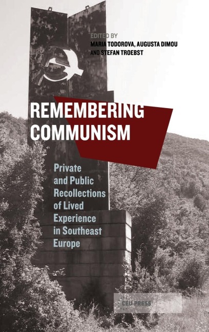 Remembering Communism: Private and Public Recollections of Lived Experience in Southeast Europe