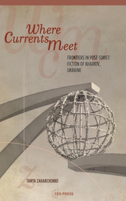 Where Currents Meet: Frontiers of Memory in Post-Soviet Fiction of Kharkiv, Ukraine