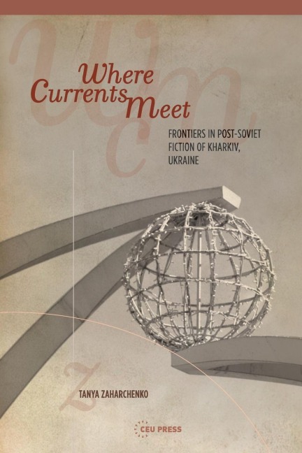 Where Currents Meet: Frontiers of Memory in Post-Soviet Fiction of Kharkiv, Ukraine