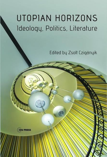 Utopian Horizons: Ideology, Politics, Literature