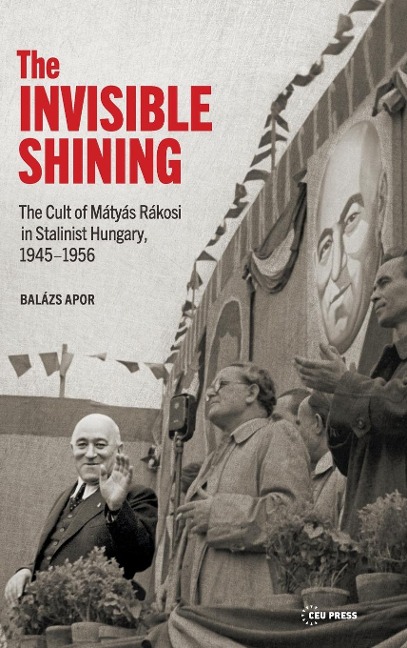The Invisible Shining: The Cult of Mátyás Rákosi in Stalinist Hungary, 19451956
