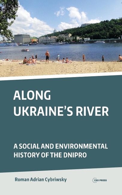 Along Ukraine's River: A Social and Environmental History of the Dnipro