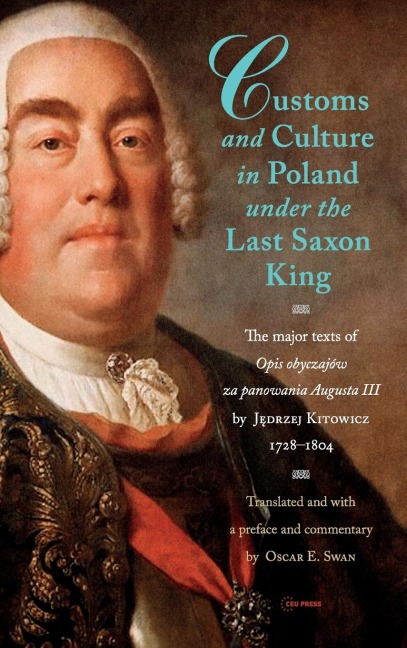 Customs and Culture in Poland Under the Last Saxon King: Selections from Opis Obyczajów Za Panowania Augusta III by Father Jedrzej Kitowicz, 1728-1804
