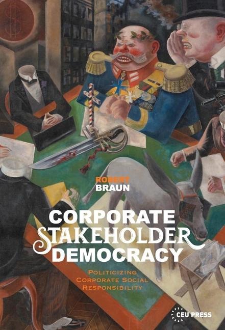 Corporate Stakeholder Democracy: Politicizing Corporate Social Responsibility