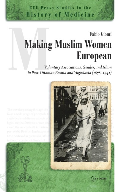 Making Muslim Women European: Voluntary Associations, Gender, and Islam in Post-Ottoman Bosnia and Yugoslavia (1878-1941)