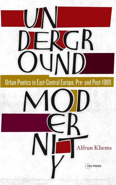 Underground Modernity: Urban Poetics in East-Central Europe, Pre- And Post-1989
